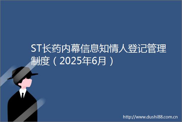 ST长药信息知登记管理制度（2025年6月）
