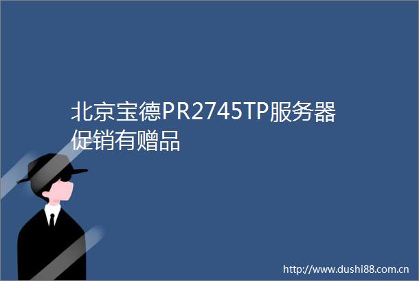 北京宝德PR2745TP服务器促销有赠品