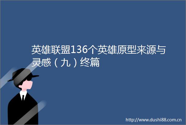 英雄联盟136个英雄原型来源与灵感（九）终篇