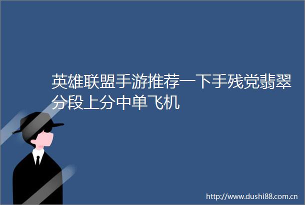 英雄联盟手游推荐一下手残党翡翠分段上分中单飞机
