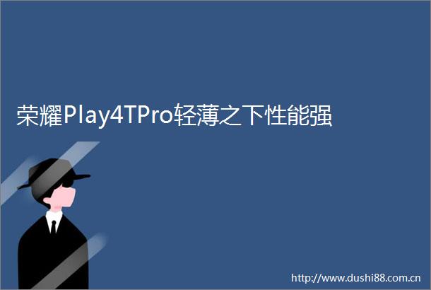 荣耀Play4TPro轻薄之下性能强