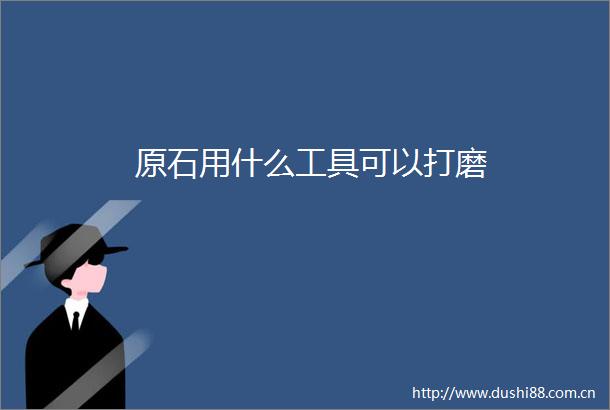 原石用什么工具可以打磨