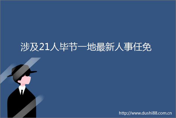 涉及21人毕节一地最新人事任免