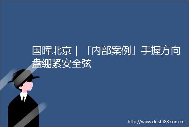 国晖北京｜「内部案例」手握方向盘绷紧安全弦