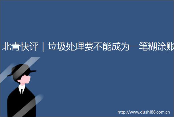 北青快评｜垃圾处理费不能成为一笔糊涂账