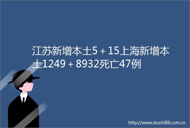 江苏新增本土5＋15上海新增本土1249＋8932死亡47例