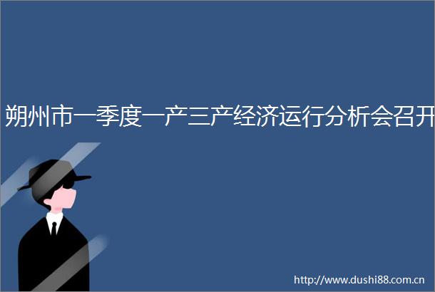 朔州市一季度一产三产经济运行分析会召开