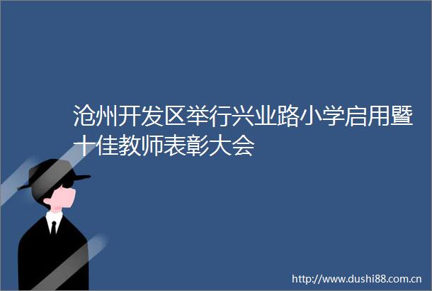 沧州开发区举行兴业路小学启用暨十佳教师表彰大会