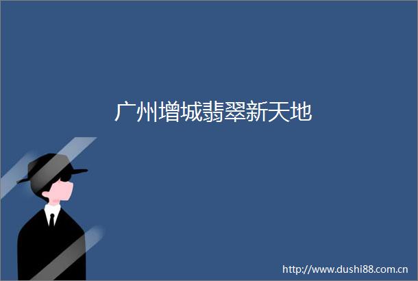 广州增城翡翠新天地