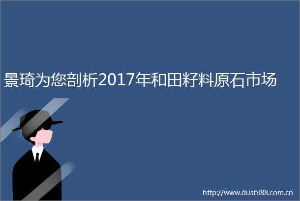 景琦为您剖析2017年和田籽料原石市场
