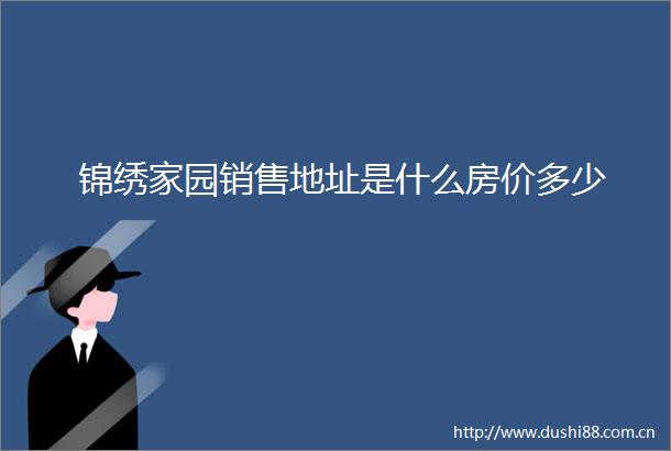 锦绣家园销售地址是什么房价多少