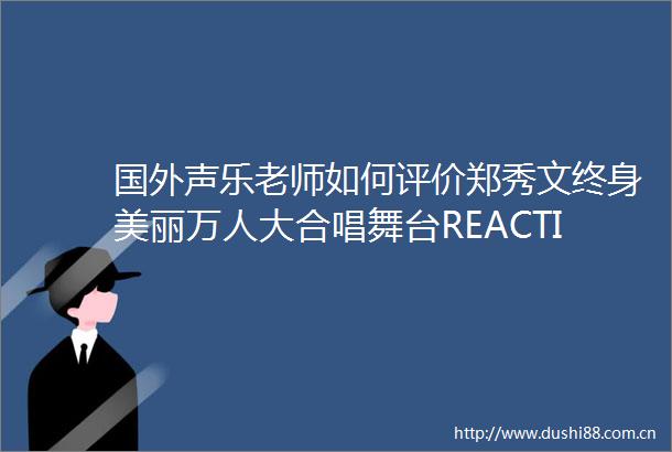 国外声乐老师如何评价郑秀文终身美丽万人大合唱舞台REACTION