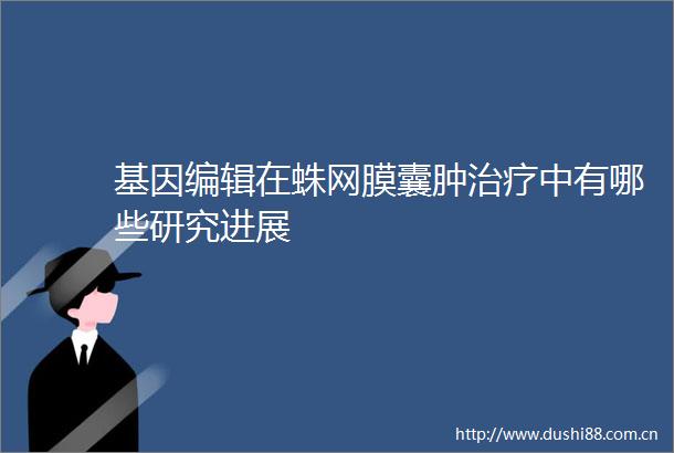 基因编辑在蛛网膜囊肿治疗中有哪些研究进展