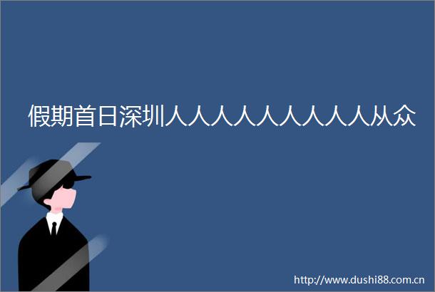 假期首日深圳人人人人人人人人人从众