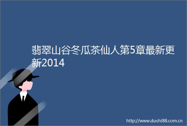 翡翠山谷冬瓜茶仙人第5章最新更新2014