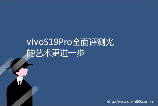 vivoS19Pro全面评测光的艺术更进一步