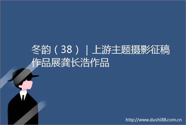 冬韵（38）｜上游主题摄影征稿作品展龚长浩作品