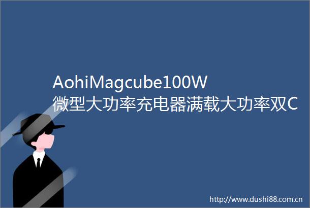 AohiMagcube100W微型大功率充电器满载大功率双C口输出