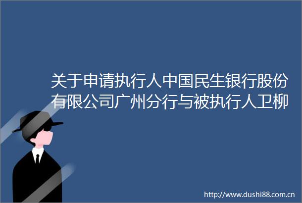 关于申请执行人民生银行股份有限公司广州分行与被执行人卫柳君管奋琴金融借款一案