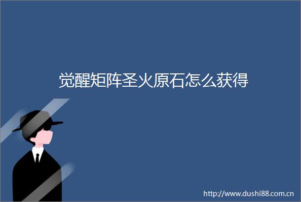 觉醒矩阵圣火原石怎么获得