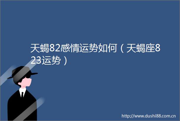天蝎82感情运势如何（天蝎座823运势）