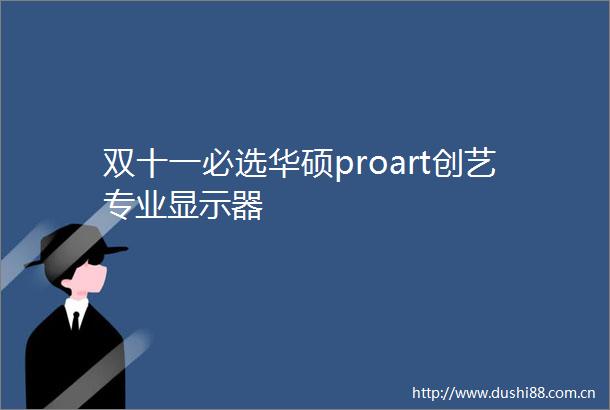 双十一必选华硕proart创艺专业显示器
