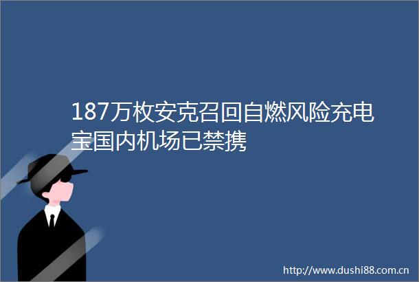 187万枚安克召回自燃风险充电宝国内机场已禁携