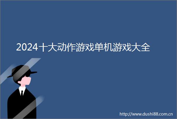 2024十大动作游戏单机游戏大全
