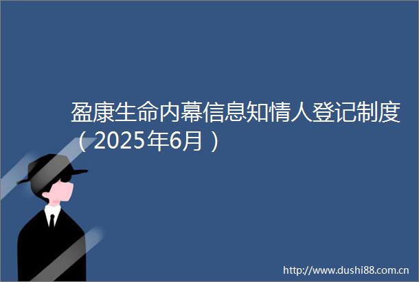 盈康生命信息知登记制度（2025年6月）
