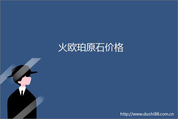 火欧珀原石价格