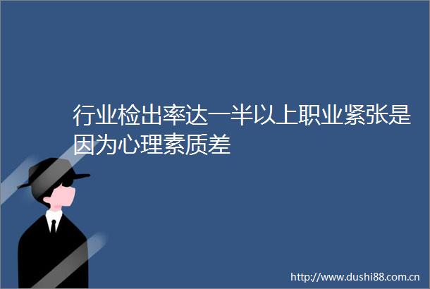 行业检出率达一半以上职业紧张是因为心理素质差