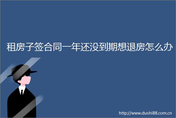 租房子签合同一年还没到期想退房怎么办