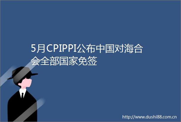 5月CPIPPI公布对海合会全部免签