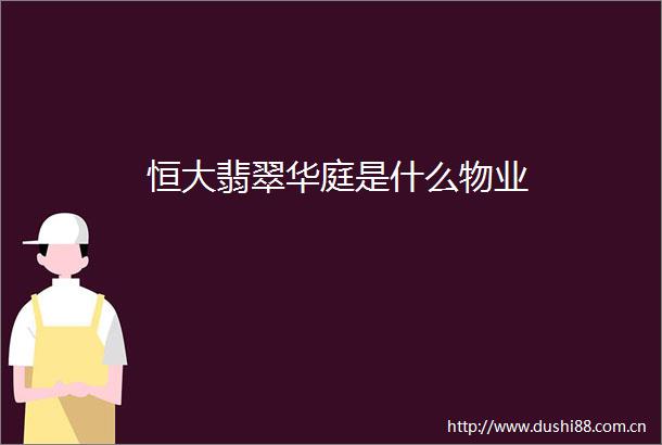 恒大翡翠华庭是什么物业