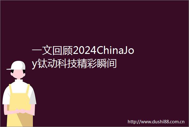 一文回顾2024ChinaJoy钛动科技精彩瞬间