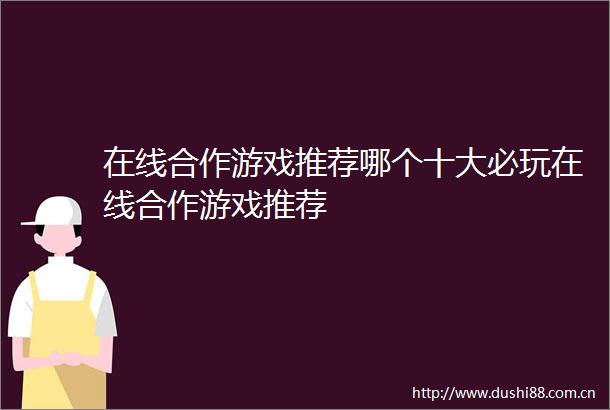 在线合作游戏推荐哪个十大必玩在线合作游戏推荐