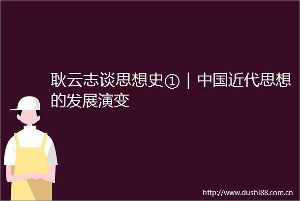 耿云志谈思想史①｜近代思想的发展演变