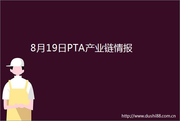 8月19日PTA产业链情报