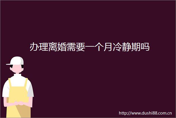 办理离婚需要一个月冷静期吗