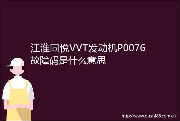 江淮同悦VVT发动机P0076故障码是什么意思