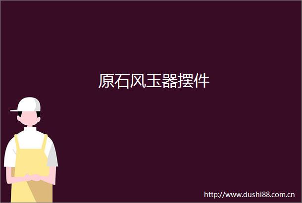 原石风玉器摆件