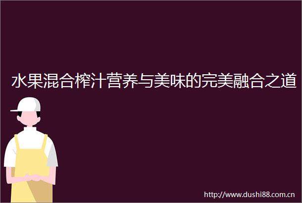 水果混合榨汁营养与美味的完美融合之道