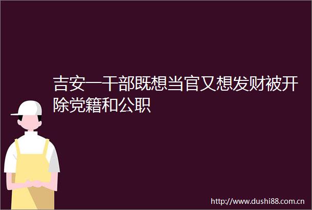 吉安一既想又想发财被开除党籍和
