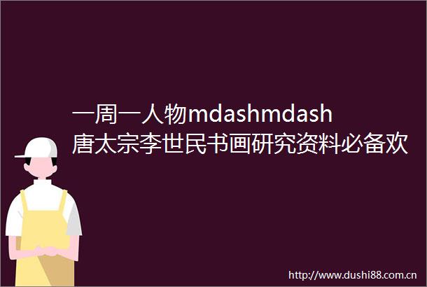 一周一人物mdashmdash唐太宗李世民书画研究资料必备欢迎关注分享