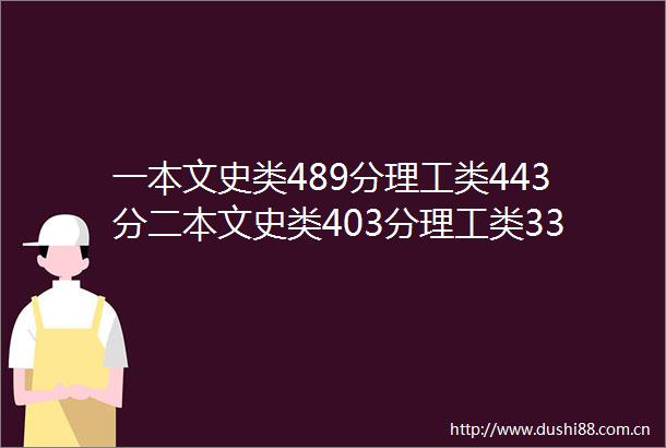 一本文史类489分理工类443分二本文史类403分理工类336分