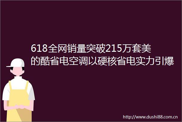 618全网销量突破215万套美的酷省电空调以硬核省电实力引爆行业