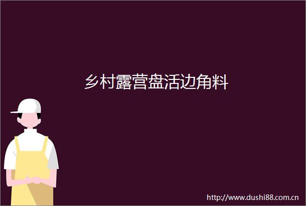 乡村露营盘活边角料