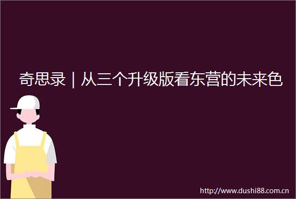 奇思录｜从三个升级版看东营的未来色