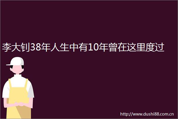 李大钊38年人生中有10年曾在这里度过