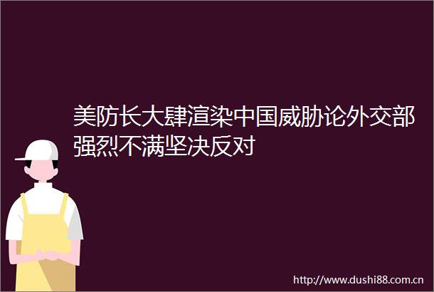 美防长大肆渲染威胁论外交部强烈不满坚决反对